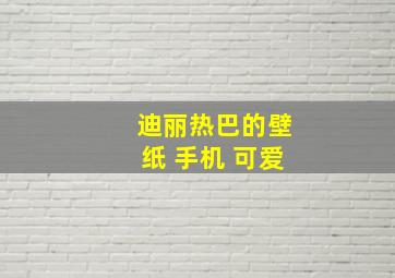 迪丽热巴的壁纸 手机 可爱